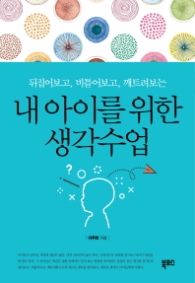 내 아이를 위한 생각수업 : 뒤집어보고, 비틀어보고, 깨트려보는